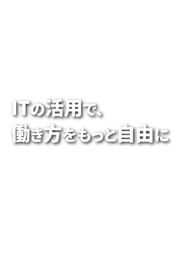 ITの活用で、働き方をもっと自由に